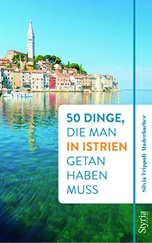 50 Dinge, die man in Istrien getan haben muss von Styria Verlag